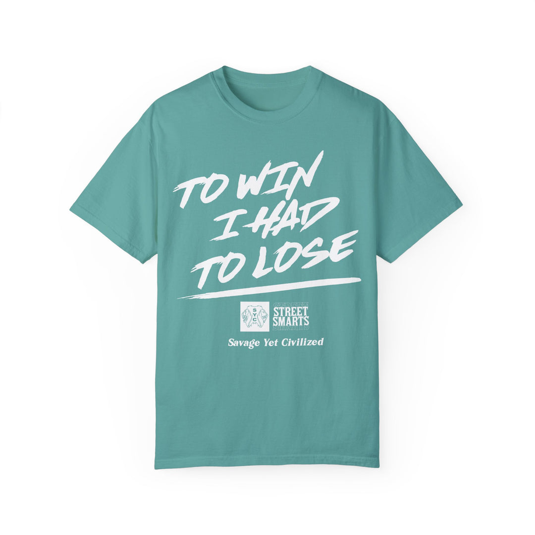 TO WIN I HAD TO LOSE- Garment-Dyed T-shirt